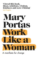 Pracuj ako žena - Manifest za zmenu (Portas Mary (Author)) - Work Like a Woman - A Manifesto For Change (Portas Mary (Author))