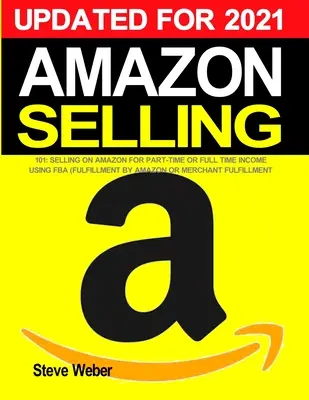 Amazon Selling 101: Predaj na Amazone na čiastočný alebo plný úväzok s využitím FBA (Fulfillment By Amazon) alebo Merchant Fulfillment - Amazon Selling 101: Selling on Amazon for Part-Time or Full-Time Income using FBA (Fulfillment By Amazon) or Merchant Fulfillment