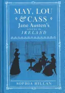 May, Lou a Cass: Nevesty Jane Austenovej v Írsku - May, Lou & Cass: Jane Austen's Nieces in Ireland