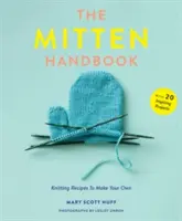 Príručka o rukavičkách: Recepty na pletenie, ktoré si môžete vyrobiť sami - The Mitten Handbook: Knitting Recipes to Make Your Own