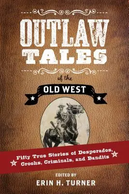 Príbehy zločincov starého Západu: Päťdesiat skutočných príbehov o desperátoch, podvodníkoch, zločincoch a banditoch - Outlaw Tales of the Old West: Fifty True Stories of Desperados, Crooks, Criminals, and Bandits