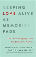 Udržiavanie lásky pri živote, keď spomienky blednú: Päť jazykov lásky a cesta k Alzheimerovej chorobe - Keeping Love Alive as Memories Fade: The 5 Love Languages and the Alzheimer's Journey