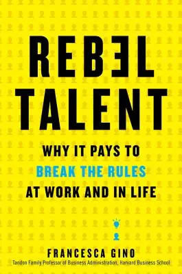 Rebelský talent: Prečo sa oplatí porušovať pravidlá v práci a v živote - Rebel Talent: Why It Pays to Break the Rules at Work and in Life