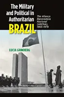 Vojenská a politická politika v autoritárskej Brazílii: Aliana Renovadora Nacional (Arena), 1965 - 1979 - The Military and Political in Authoritarian Brazil: The Aliana Renovadora Nacional (Arena), 1965-1979