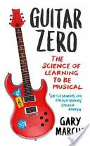 Guitar Zero - The Science of Learning to Be Musical (Gitara nula - veda o hudbe) - Guitar Zero - The Science of Learning to be Musical