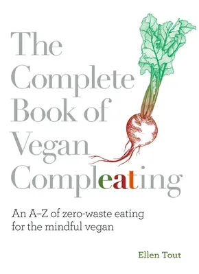 Úplná kniha vegánskeho stravovania: AZ bezodpadového stravovania pre uvedomelých vegánov - The Complete Book of Vegan Compleating: An AZ of Zero-Waste Eating for the Mindful Vegan