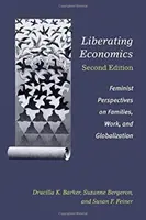 Oslobodzujúca ekonomika, druhé vydanie: Feministické perspektívy rodín, práce a globalizácie - Liberating Economics, Second Edition: Feminist Perspectives on Families, Work, and Globalization