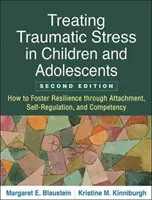 Liečba traumatického stresu u detí a dospievajúcich, druhé vydanie: Ako podporiť odolnosť prostredníctvom pripútania, sebaregulácie a kompetencií. - Treating Traumatic Stress in Children and Adolescents, Second Edition: How to Foster Resilience Through Attachment, Self-Regulation, and Competency