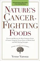 Prírodné potraviny bojujúce proti rakovine: Prevencia a zvrátenie najčastejších foriem rakoviny pomocou osvedčenej sily potravín a stratégií samoliečby - Nature's Cancer-Fighting Foods: Prevent and Reverse the Most Common Forms of Cancer Using the Proven Power of Wh OLE Food and Self-Healing Strategies