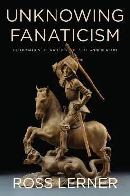 Nevedomý fanatizmus: Reformačná literatúra sebapoškodzovania - Unknowing Fanaticism: Reformation Literatures of Self-Annihilation