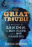 Veľké problémy: Záhada Londýna, modrá smrť a chlapec menom Úhor - The Great Trouble: A Mystery of London, the Blue Death, and a Boy Called Eel