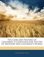 Starostlivosť a výživa detí - Katechizmus pre potreby matiek a detských sestier - Care and Feeding of Children - A Catechism for the Use of Mothers and Children's Nurses