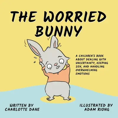 Znepokojený zajačik: Kniha pre deti o tom, ako sa vyrovnať s neistotou, zachovať si zen a zvládnuť ohromujúce emócie - The Worried Bunny: A Children's Book About Dealing With Uncertainty, Keeping Zen, and Handling Overwhelming Emotions