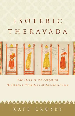 Ezoterická theraváda: Príbeh zabudnutej meditačnej tradície juhovýchodnej Ázie - Esoteric Theravada: The Story of the Forgotten Meditation Tradition of Southeast Asia