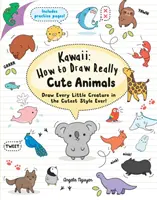 Kawaii: Ako nakresliť naozaj roztomilé zvieratká - nakreslite každé malé stvorenie tým najroztomilejším štýlom! - Kawaii: How to Draw Really Cute Animals - Draw Every Little Creature in the Cutest Style Ever!