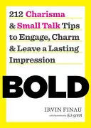 Odvážne: 212 tipov na charizmu a small talk, ako zaujať, očariť a zanechať trvalý dojem - Bold: 212 Charisma and Small Talk Tips to Engage, Charm and Leave a Lasting Impression