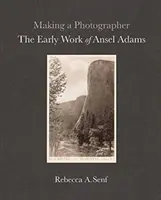Tvorba fotografa: Raná tvorba Ansela Adamsa - Making a Photographer: The Early Work of Ansel Adams