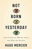 Nenarodil sa včera: Veda o tom, komu veríme a čomu veríme - Not Born Yesterday: The Science of Who We Trust and What We Believe