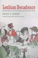 Lesbická dekadencia: (Desaťročie): Decadencia v umení a literatúre Francúzska v období fin-de-sicle - Lesbian Decadence: Representations in Art and Literature of Fin-De-Sicle France