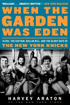 Keď záhrada bola rajom: Clyde, Kapitán, Dollar Bill a dni slávy New York Knicks - When the Garden Was Eden: Clyde, the Captain, Dollar Bill, and the Glory Days of the New York Knicks