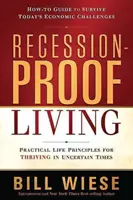 Život odolný voči recesii: Vychádzajte z praktických životných zásad pre prosperitu v neistých časoch - Recession-Proof Living: Practical Life Principles for Thriving in Uncertain Times