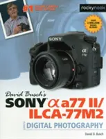 David Busch: Sprievodca digitálnou fotografiou Sony Alpha A77 II/Ilca-77m2 - David Busch's Sony Alpha A77 II/Ilca-77m2 Guide to Digital Photography