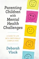 Rodičovstvo detí s problémami v oblasti duševného zdravia: Sprievodca životom s emočne zložitými deťmi - Parenting Children with Mental Health Challenges: A Guide to Life with Emotionally Complex Kids