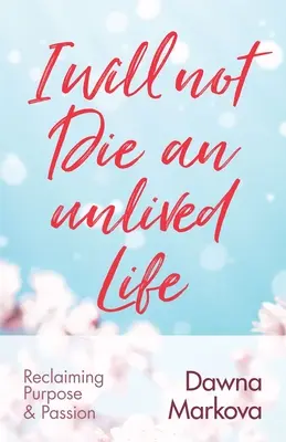 Nebudem umierať neprežitým životom: Znovuzískanie cieľa a vášne - I Will Not Die an Unlived Life: Reclaiming Purpose and Passion