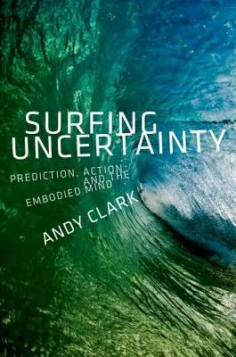Surfovanie v neistote: Predpovedanie, konanie a stelesnená myseľ - Surfing Uncertainty: Prediction, Action, and the Embodied Mind