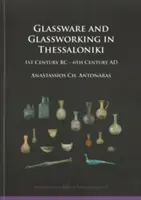 Sklo a sklárstvo v Solúne - 1. storočie pred n. l. - 6. storočie n. l. - Glassware and Glassworking in Thessaloniki - 1st Century BC - 6th Century AD