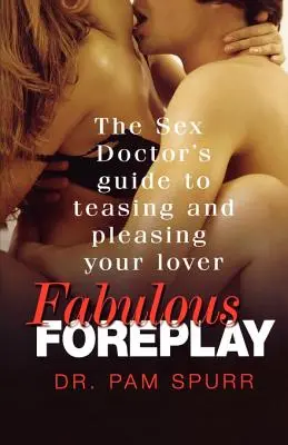 Báječná predohra: Príručka sexuálneho lekára, ako dráždiť a potešiť svojho milenca - Fabulous Foreplay: The Sex Doctor's Guide to Teasing and Pleasing Your Lover