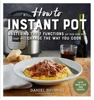 Ako na instantný hrniec: Zvládnutie všetkých funkcií jediného hrnca, ktorý zmení spôsob, akým varíte - teraz kompletne aktualizované pre najnovšie g - How to Instant Pot: Mastering All the Functions of the One Pot That Will Change the Way You Cook - Now Completely Updated for the Latest G