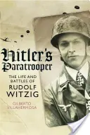 Hitlerov výsadkár: Život a bitky Rudolfa Witziga - Hitler's Paratrooper: The Life and Battles of Rudolf Witzig