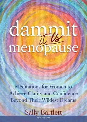 Dammit ... Je to menopauza! Meditácie pre ženy na dosiahnutie jasnosti a sebadôvery presahujúcej ich najodvážnejšie sny, 1. diel: Meditácie pre ženy na dosiahnutie - Dammit ... It IS Menopause! Meditations for Women to Achieve Clarity and Confidence Beyond Their Wildest Dreams, Volume 1: Meditations for Women to Ac