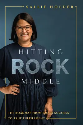 Zasiahnutie skalného stredu: Cestovná mapa od prázdneho úspechu k skutočnému naplneniu - Hitting Rock Middle: The Roadmap from Empty Success to True Fulfillment