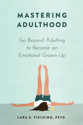 Zvládnutie dospelosti: Vydajte sa za hranice dospelosti a staňte sa emocionálnym dospelým človekom - Mastering Adulthood: Go Beyond Adulting to Become an Emotional Grown-Up