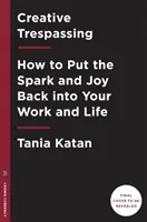 Creative Trespassing: Ako vrátiť iskru a radosť do práce a života - Creative Trespassing: How to Put the Spark and Joy Back Into Your Work and Life