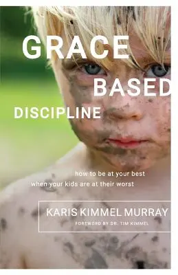 Disciplína založená na milosti: Ako byť najlepší, keď sú vaše deti na tom najhoršie - Grace Based Discipline: How to Be at Your Best When Your Kids Are at Their Worst