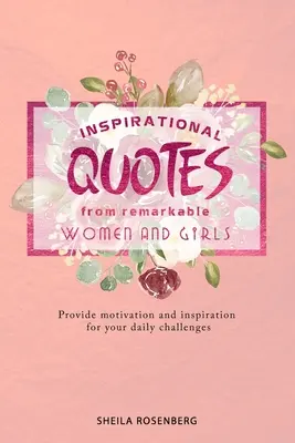 Inšpiratívne citáty od pozoruhodných žien a dievčat: Motivácia a inšpirácia pre každodenné výzvy - Inspirational quotes from remarkable women and girls: Provide motivation and inspiration for your daily challenges