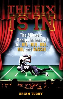 The Fix Is in (Oprava je v hre): Manipulácie šoubiznisu v NFL, Mlb, Nba, NHL a NASCAR - The Fix Is in: The Showbiz Manipulations of the Nfl, Mlb, Nba, NHL and NASCAR