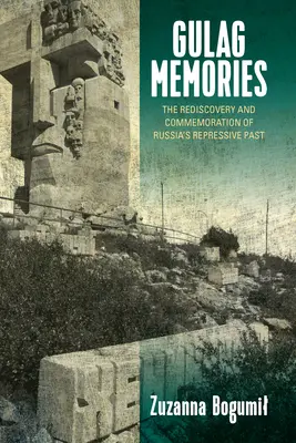 Spomienky na gulag: Znovuobjavenie a pripomínanie represívnej minulosti Ruska - Gulag Memories: The Rediscovery and Commemoration of Russia's Repressive Past