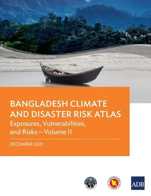 Atlas klimatických rizík a rizík katastrof v Bangladéši: Zraniteľnosť a riziká - II. zväzok - Bangladesh Climate and Disaster Risk Atlas: Vulnerabilities, and Risks--Volume II