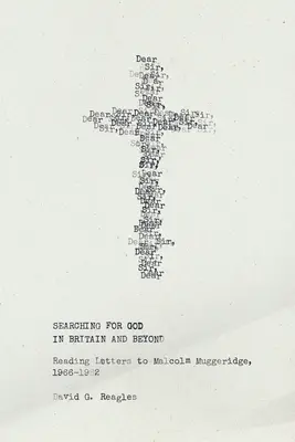 Hľadanie Boha v Británii a za jej hranicami: Muggeridge, 1966-1982: čítanie listov Malcolmovi Muggeridgeovi - Searching for God in Britain and Beyond: Reading Letters to Malcolm Muggeridge, 1966-1982