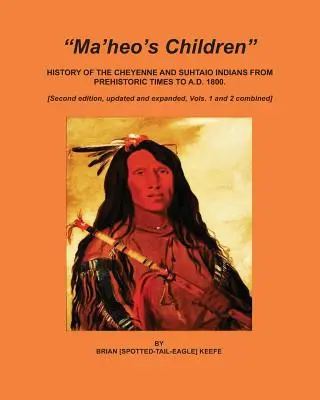 Ma'heove deti: Šajenov a Suhtaiov od praveku do roku 1800 n. l. - Ma'heo's Children: History of the Cheyenne and Suhtaio Indians from prehistoric times to AD 1800