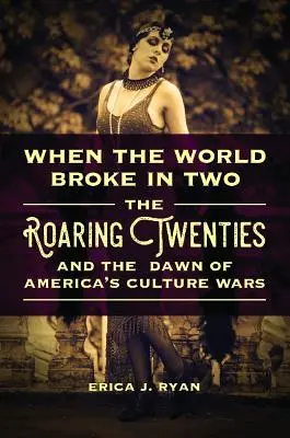 Keď sa svet rozpadol na dve časti: Búrlivé dvadsiate roky a začiatok amerických kultúrnych vojen - When the World Broke in Two: The Roaring Twenties and the Dawn of America's Culture Wars