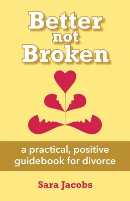 Lepšie nie je zlomené: praktický, pozitívny sprievodca rozvodom - Better not Broken: a practical, positive guidebook for divorce