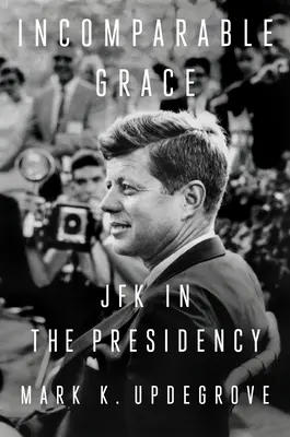 Neporovnateľná milosť: JFK v prezidentskom úrade - Incomparable Grace: JFK in the Presidency