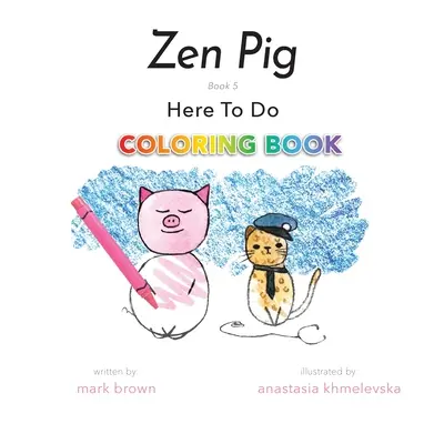 Zen Pig: Here To Do (Zenové prasiatko: Tu sa to robí) Omaľovánky - Zen Pig: Here To Do Coloring Book