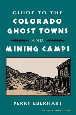 Sprievodca po coloradských mestách duchov a baníckych táboroch: A banícke tábory - Guide to the Colorado Ghost Towns and Mining Camps: And Mining Camps