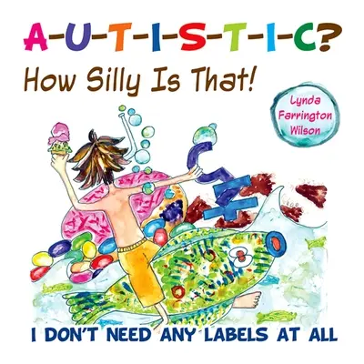 Autista? Aké je to hlúpe!: Nepotrebujem vôbec žiadne nálepky - Autistic? How Silly Is That!: I Don't Need Any Labels at All